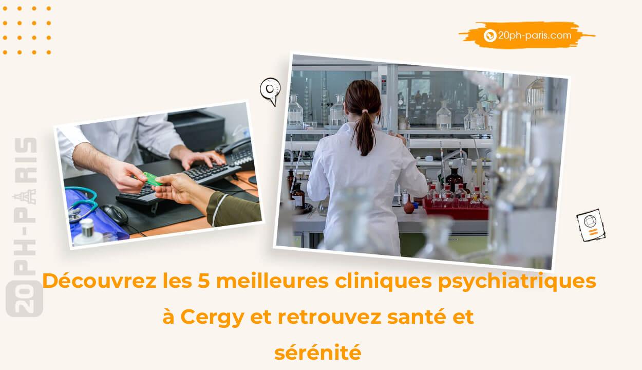 Découvrez les 5 meilleures cliniques psychiatriques à Cergy et retrouvez santé et sérénité