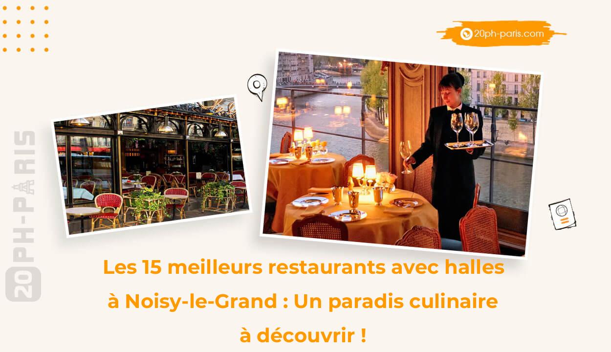 Les 15 meilleurs restaurants avec halles à Noisy-le-Grand : Un paradis culinaire à découvrir !
