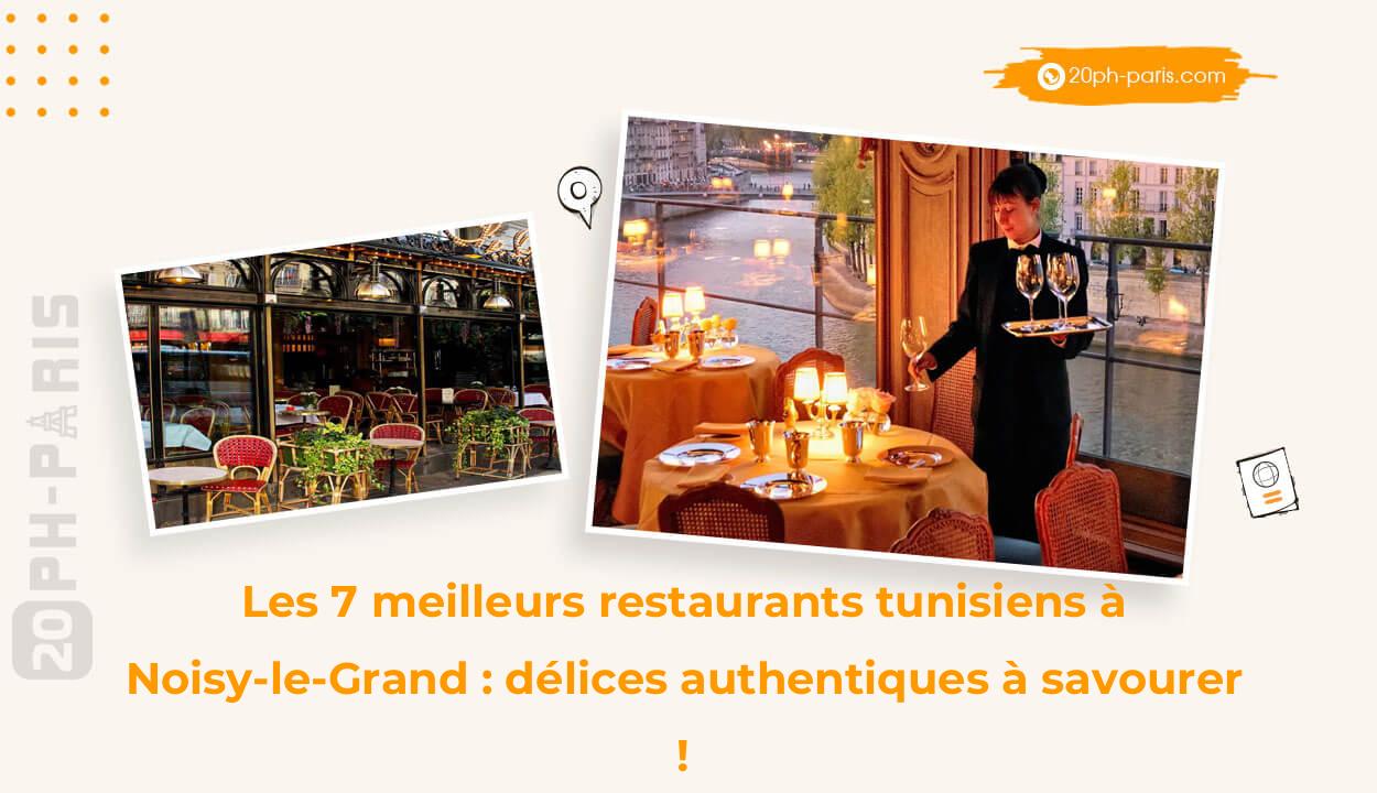 Les 7 meilleurs restaurants tunisiens à Noisy-le-Grand : délices authentiques à savourer !