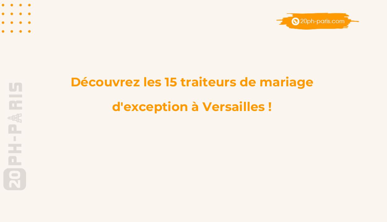Découvrez les 15 traiteurs de mariage d'exception à Versailles !
